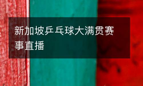 新加坡乒乓球大滿(mǎn)貫賽事直播