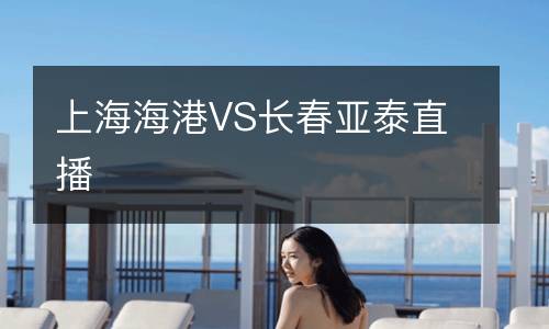 上海海港VS長(zhǎng)春亞泰直播